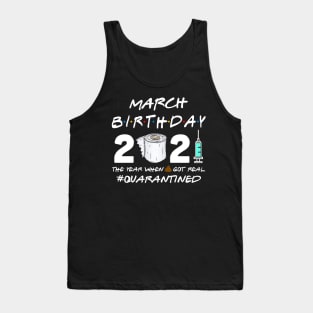 March Birthday 2021 The Year When Shit Got Real Quarantined Shirt Tank Top